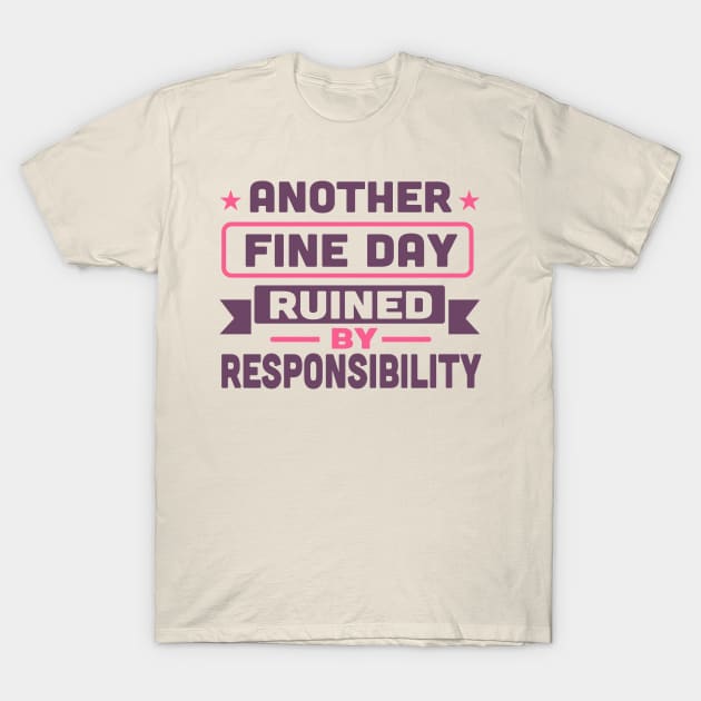 another fine day ruined by responsibility T-Shirt by TheDesignDepot